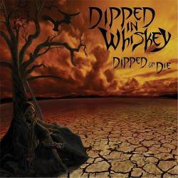 Dipped In Whiskey : Dipped or Die